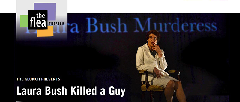 Laura Bush Killed A Guy - Directed by John Vreeke at The Flea Theater, New York City, presented by The Klunch